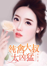 纯禽大叔太凶猛纯禽大叔太凶猛
